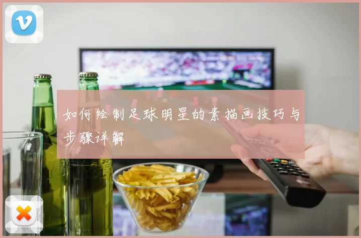 如何绘制足球明星的素描画技巧与步骤详解