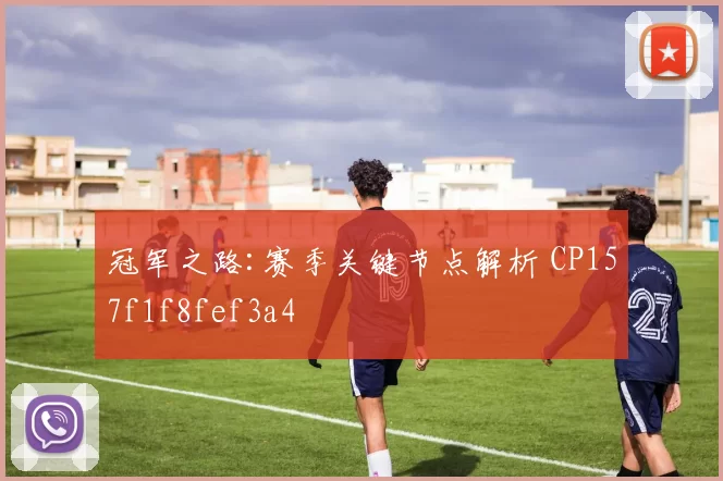 冠军之路:赛季关键节点解析 CP157f1f8fef3a4