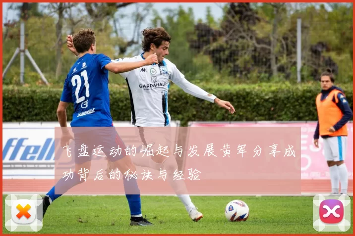 飞盘运动的崛起与发展黄军分享成功背后的秘诀与经验