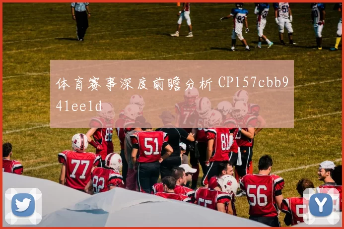 体育赛事深度前瞻分析 CP157cbb941ee1d