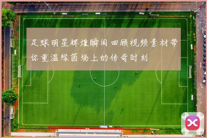 足球明星辉煌瞬间回顾视频素材带你重温绿茵场上的传奇时刻