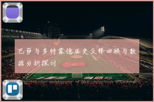 巴萨与多特蒙德历史交锋回顾与数据分析探讨