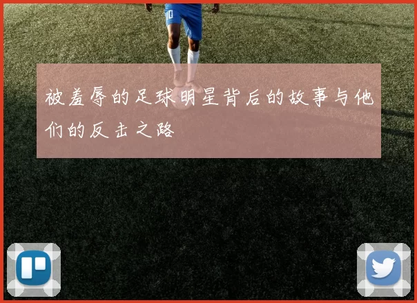被羞辱的足球明星背后的故事与他们的反击之路