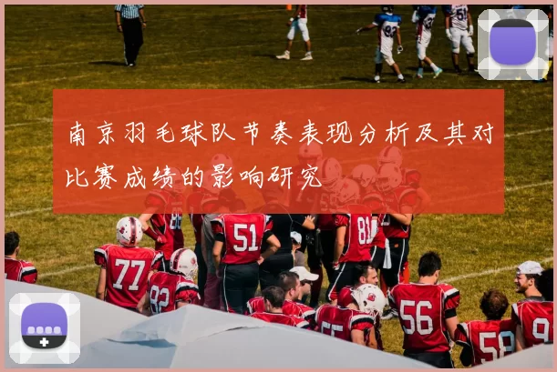 南京羽毛球队节奏表现分析及其对比赛成绩的影响研究